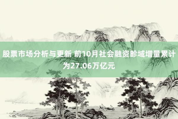 股票市场分析与更新 前10月社会融资畛域增量累计为27.06万亿元