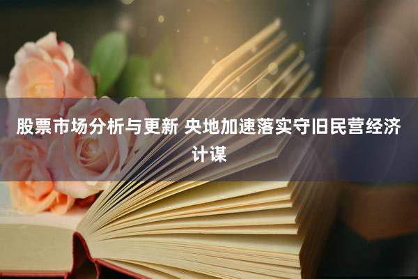 股票市场分析与更新 央地加速落实守旧民营经济计谋