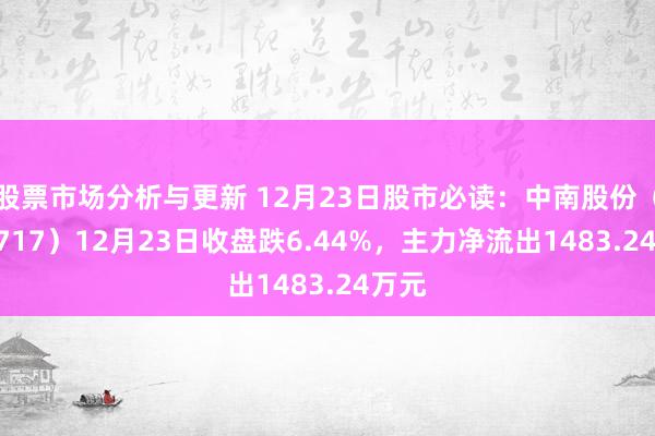 股票市场分析与更新 12月23日股市必读：中南股份（000717）12月23日收盘跌6.44%，主力净流出1483.24万元