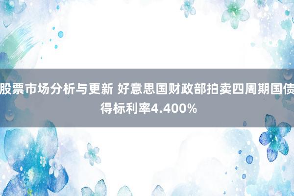 股票市场分析与更新 好意思国财政部拍卖四周期国债 得标利率4.400%